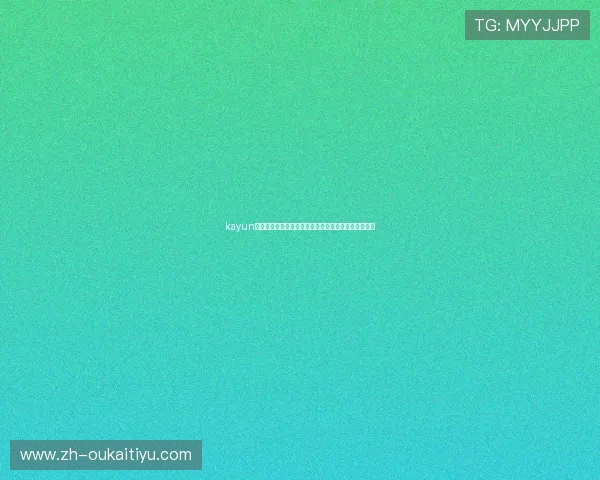 kayun体育官方网站如何帮助用户轻松掌握最新体育赛事信息 kayun体育官方网站如何帮助用户轻松掌握最新体育赛事信息